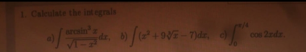 solve all pls 1. Calculate the integrals arcsin c