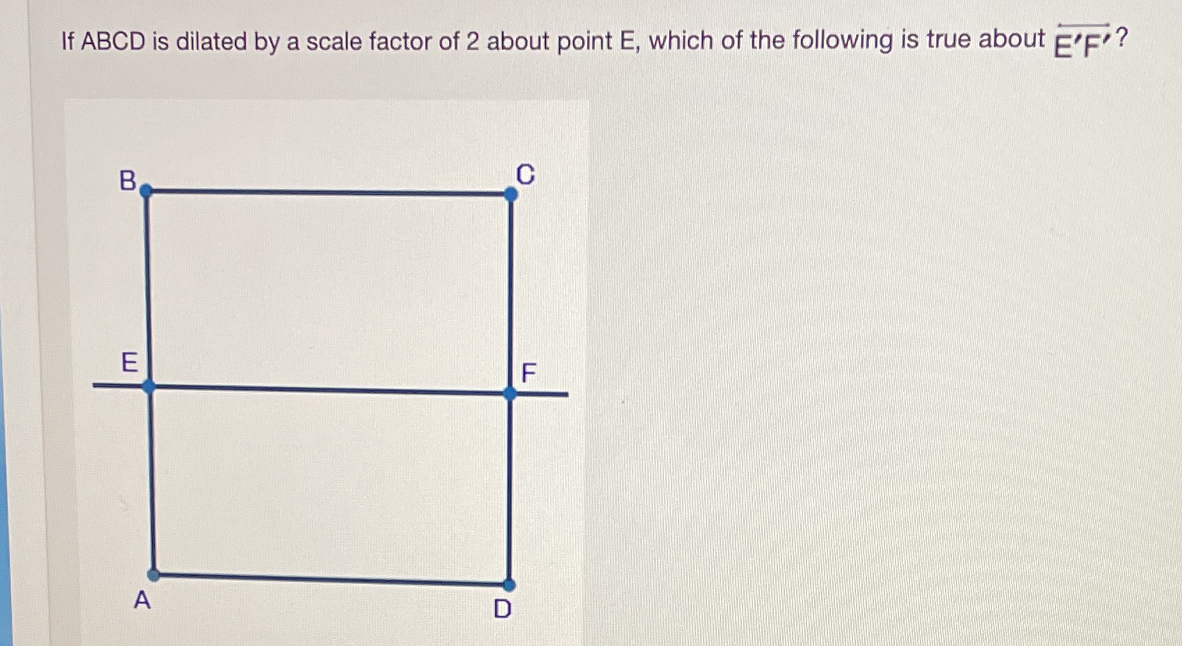 If ABCD is dilated by a scale factor of 2 about