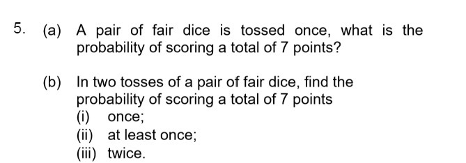 5. (a) A pair of fair dice is tossed once, what