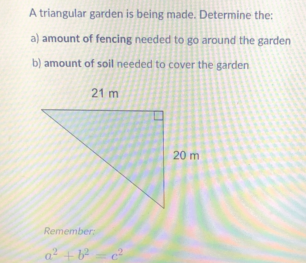 A triangular garden is being made. Determine the: