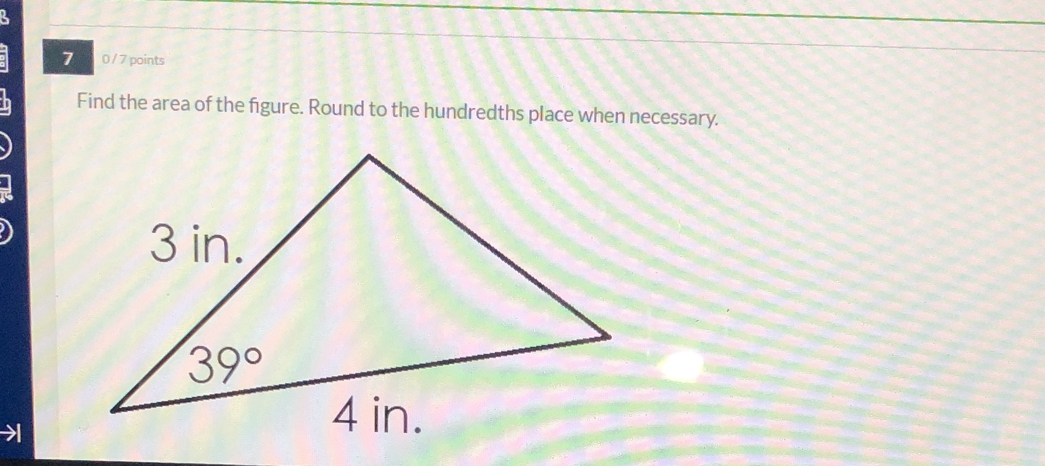 7 0/7 points Find the area of the figure. Round