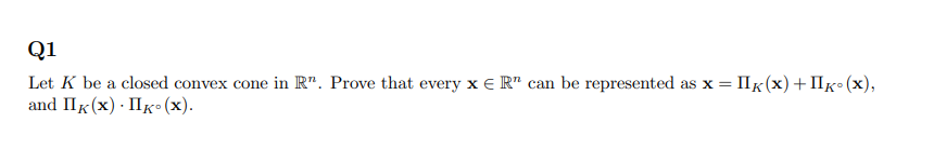 Q1 Let K be a closed convex cone in R". Prove