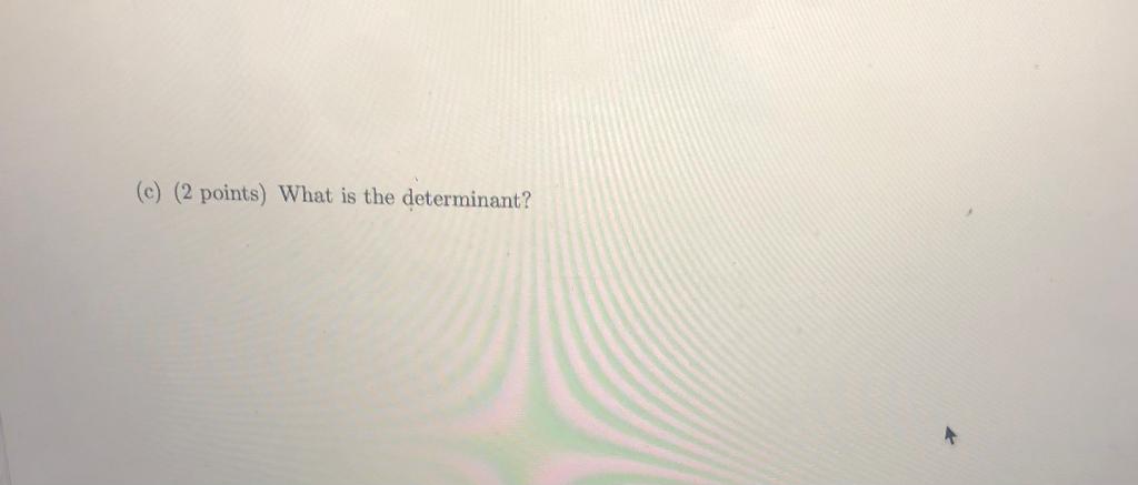 (c) (2 points) What is the determinant? R3. (a)