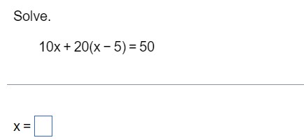 Solve. 10x + 20(x - 5) = 50 X=