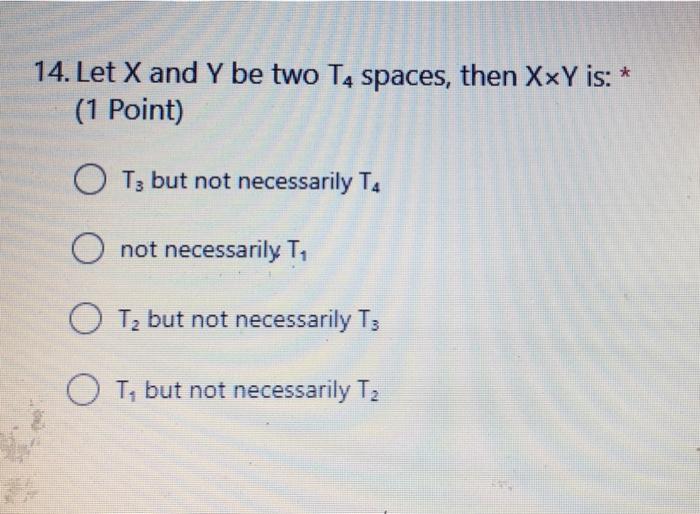 Need help . . 14. Let X and Y be two T4 spaces,