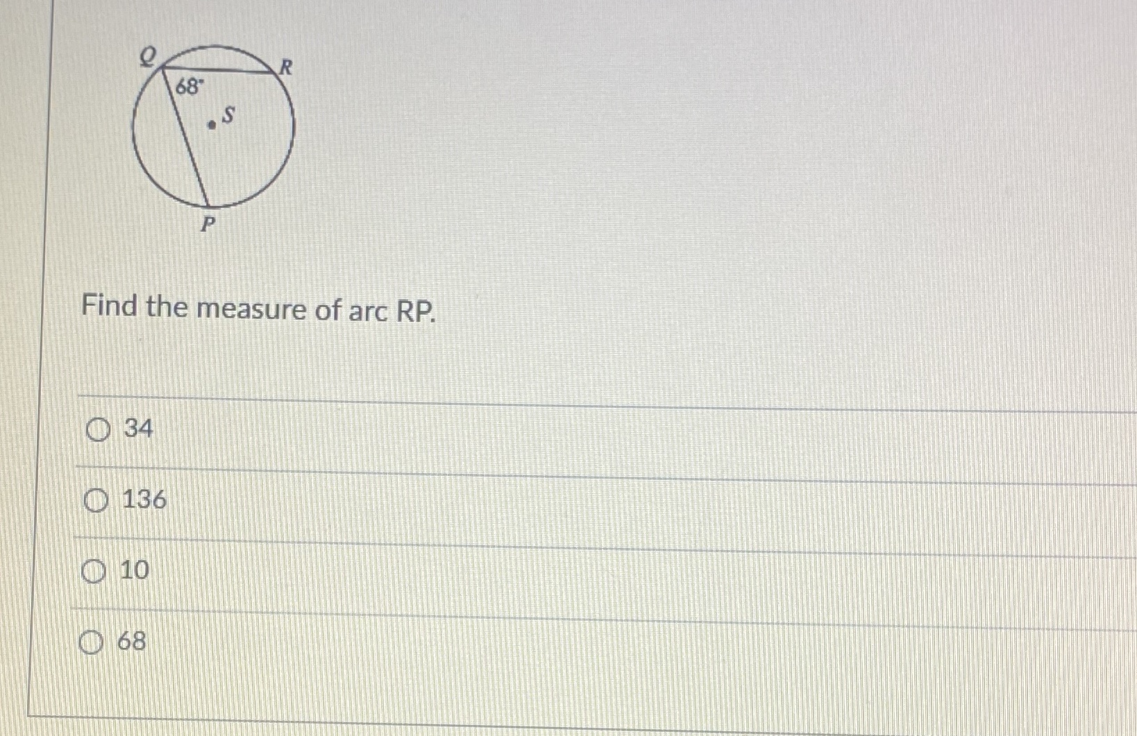 R 68 . s P Find the measure of arc RP. 34 136 10