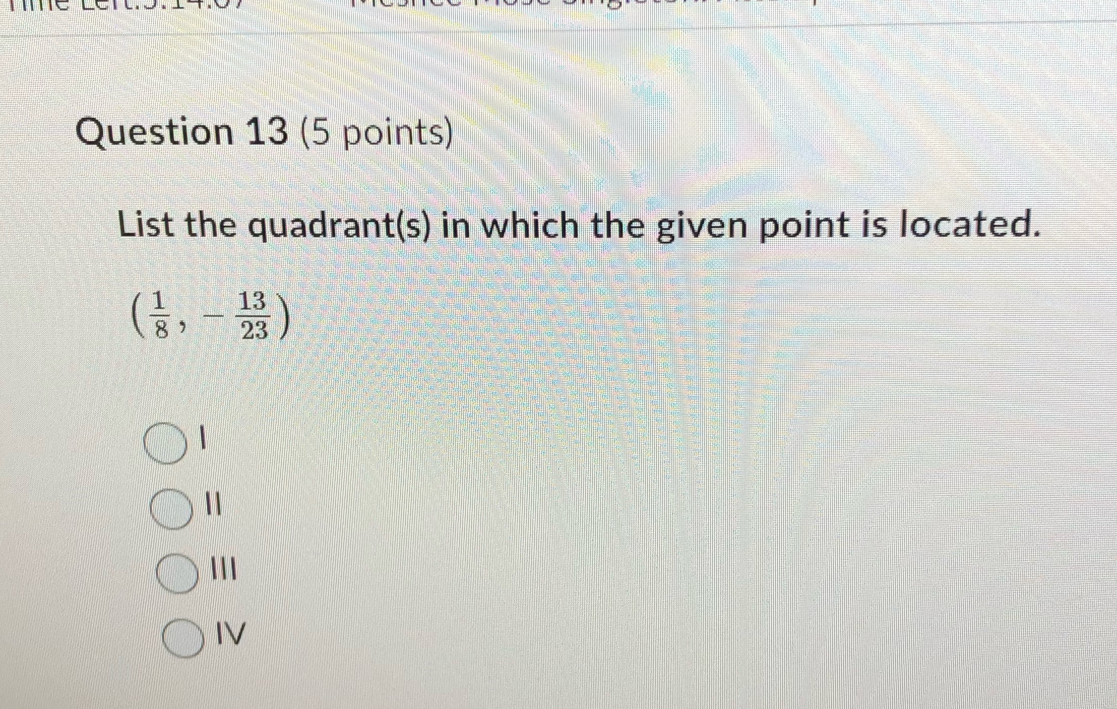 Question 13 (5 points) List the quadrant(s) in