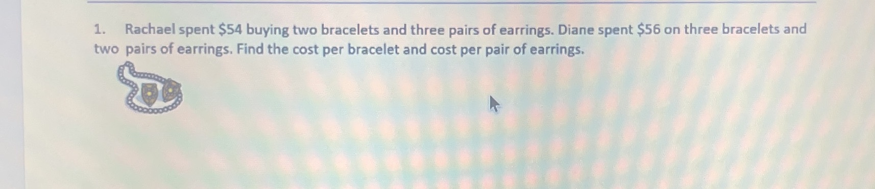 1. Rachael spent $54 buying two bracelets and