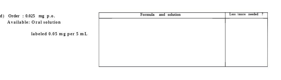 d) Order : 0.025 mg p.o. Formula and solution