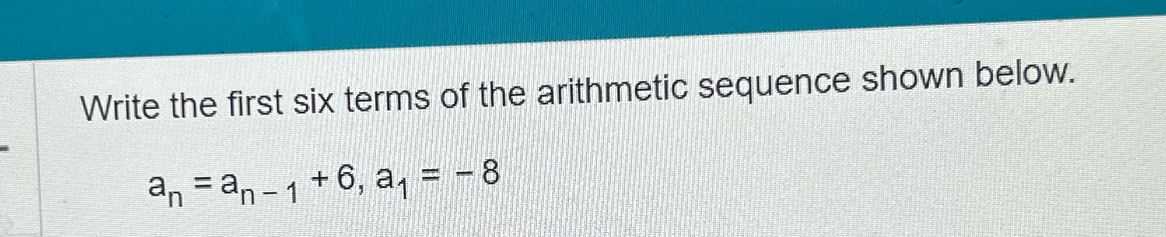 Write the first six terms of the arithmetic