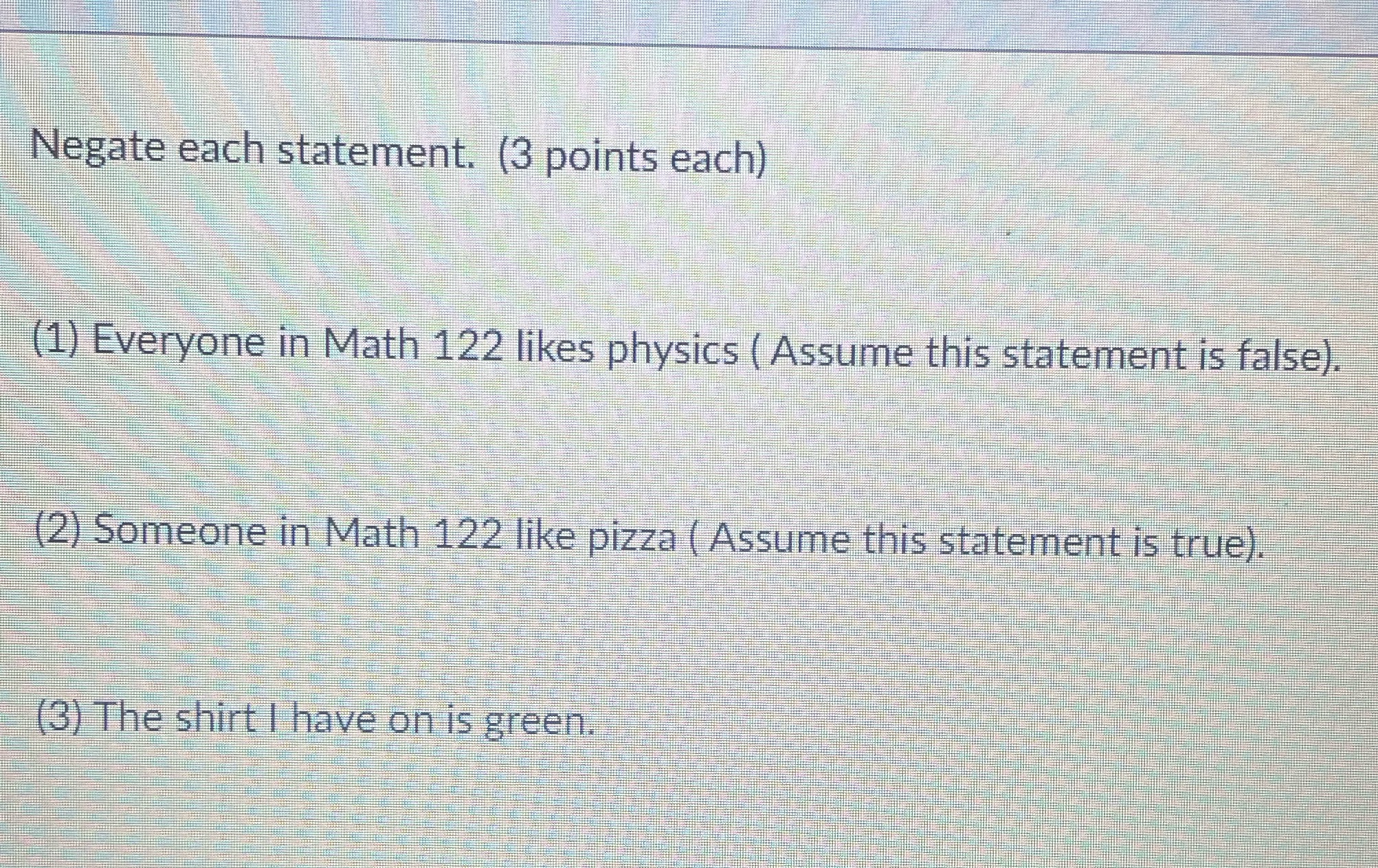 Negate each statement. (3 points each) (1)