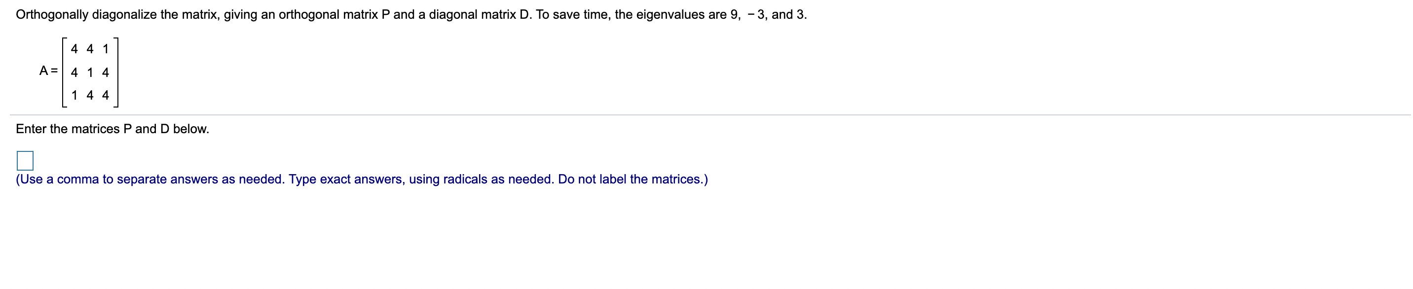 Orthogonally diagonalize the matrix, giving an
