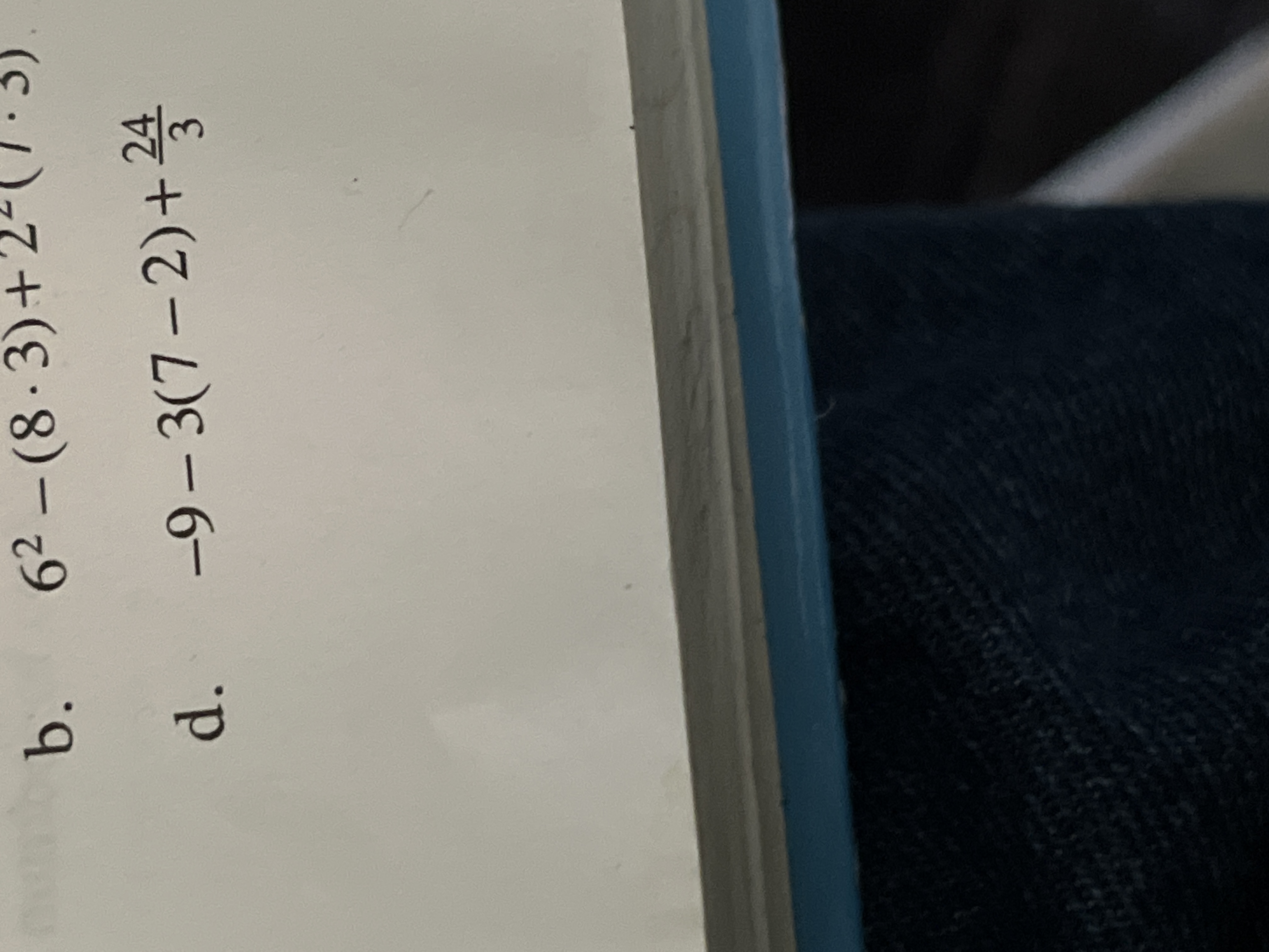b . 62 - (8.3)+ 2-( 1 .5) d. -9-3(7-2)+ 24 3