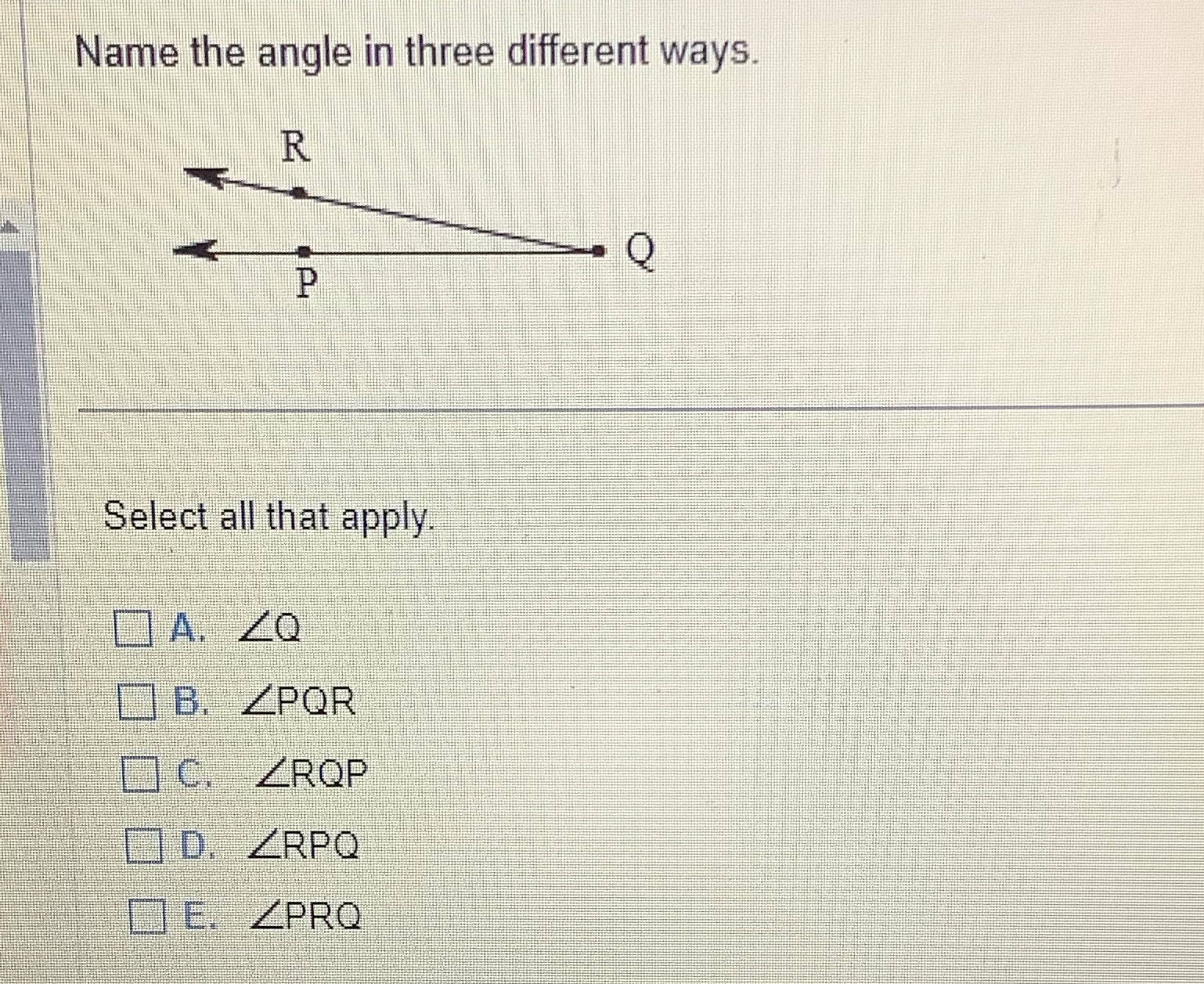 Name the angle in three different ways. R Q