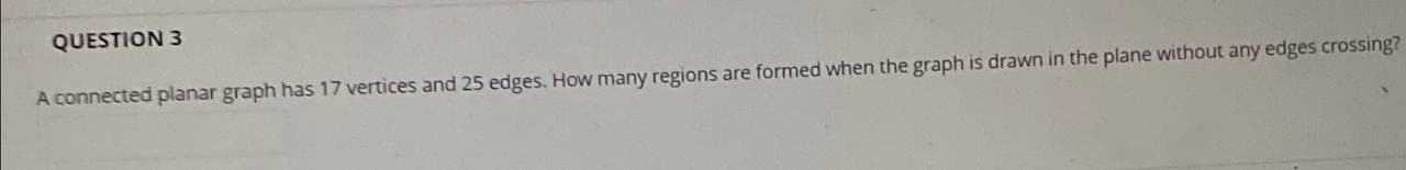 QUESTION 3 A connected planar graph has 17