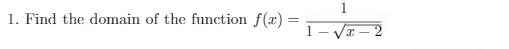 1. Find the domain of the function f () = 1 T- 2