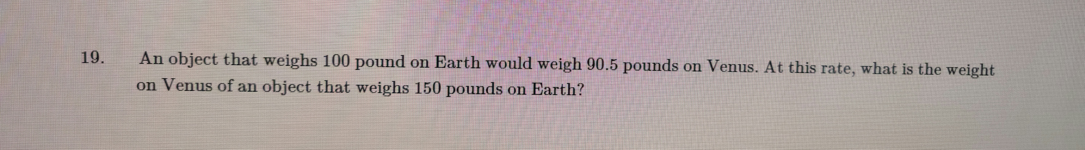 19. An object that weighs 100 pound on Earth