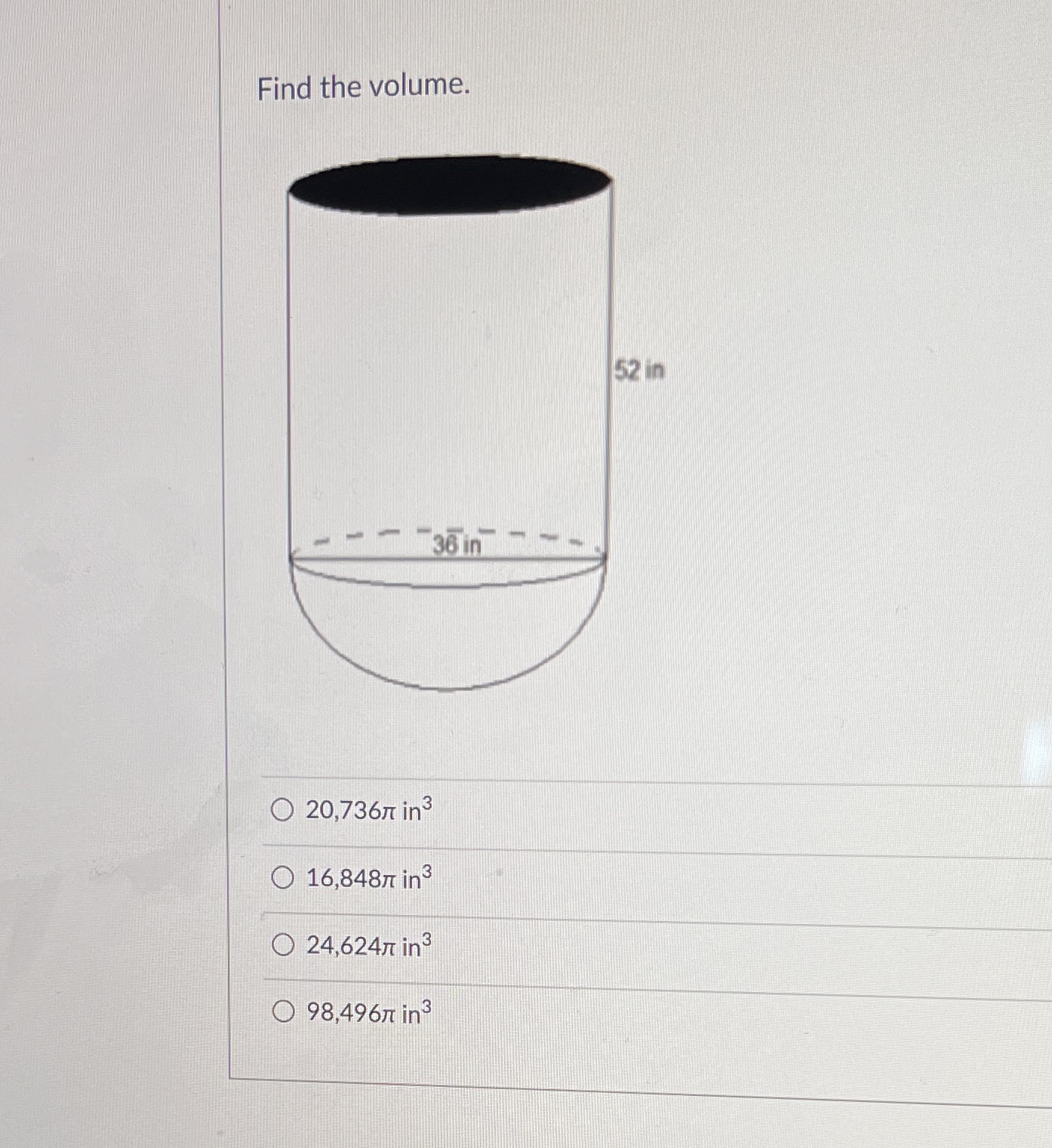 Find the volume. 52 in - - 36 in 20,73671 in3
