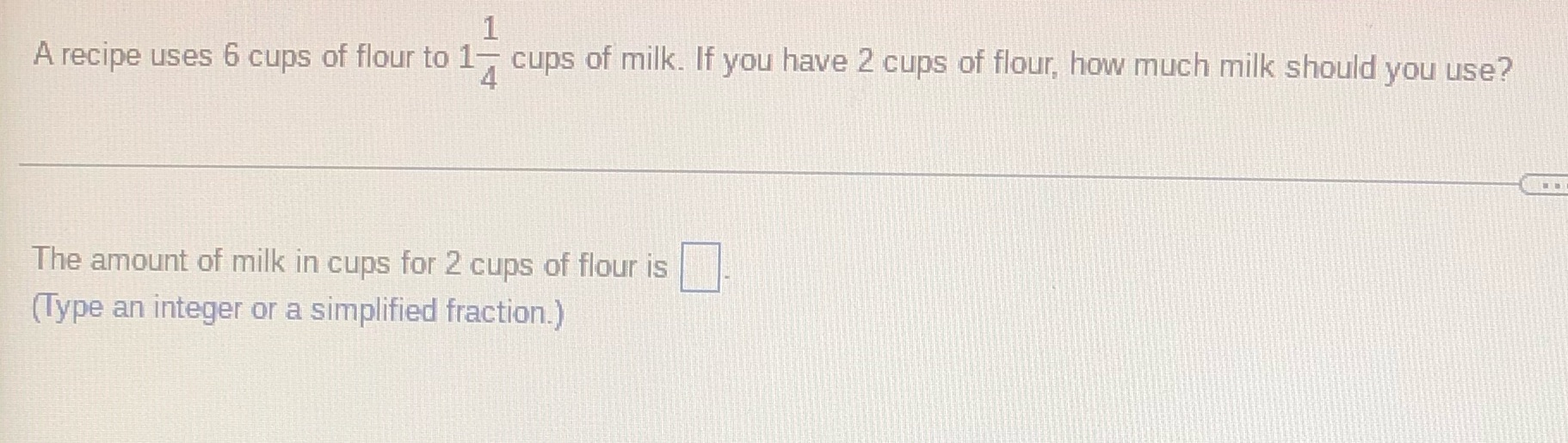 1 A recipe uses 6 cups of flour to 1- cups of