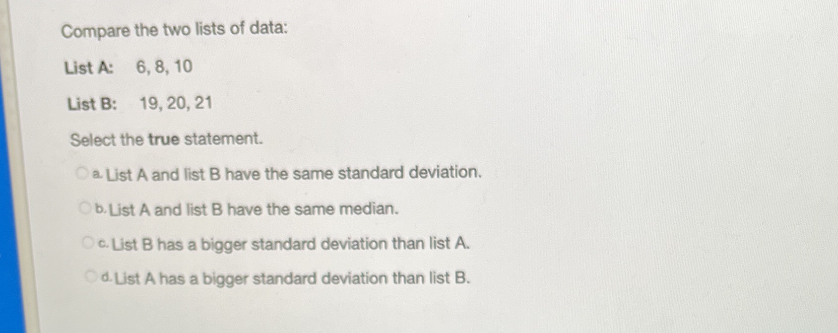 Compare the two lists of data: List A: 6, 8, 10
