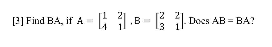 1 V [3] Find BA, if A = , B = 2 2 14 Does AB =