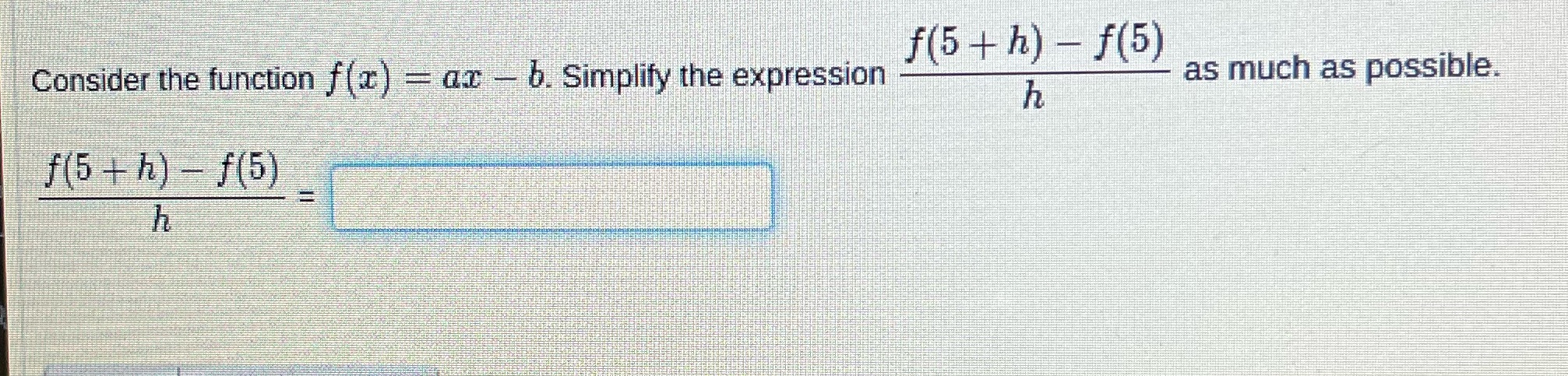 f (5 + h) - f(5) Consider the function f(a ) = ax