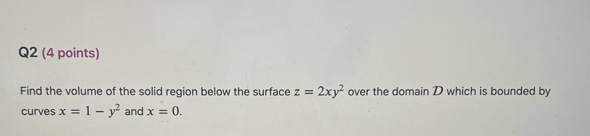 Q2 (4 points) Find the volume of the solid region