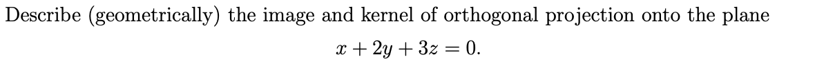 Describe (geometrically) the image and kernel of