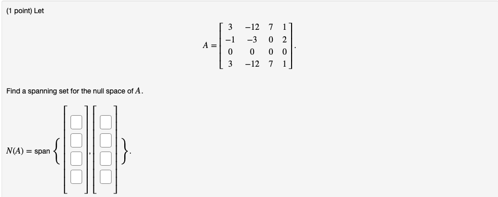 (1 point) Let -12 -1 -3 O 2 A = 0 0 0 0 -12 Find