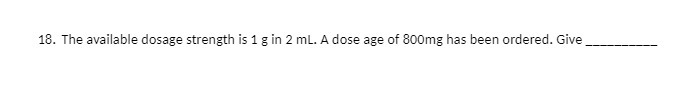 18. The available dosage strength is 1 g in 2 mL.