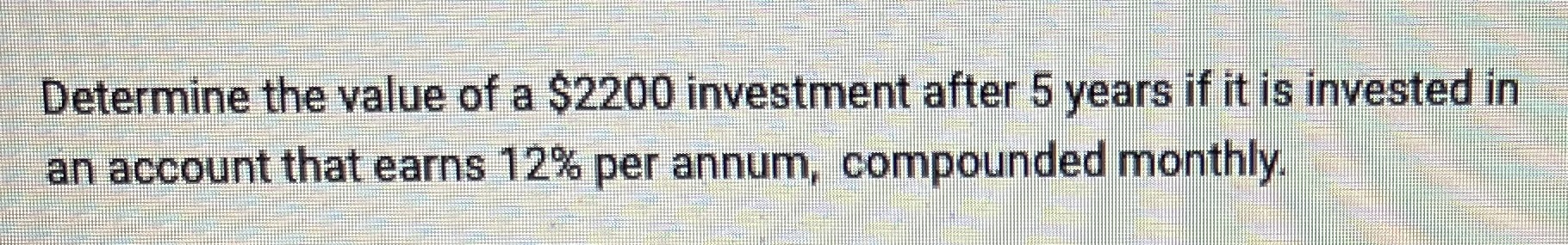 Determine the value of a $2200 investment after 5
