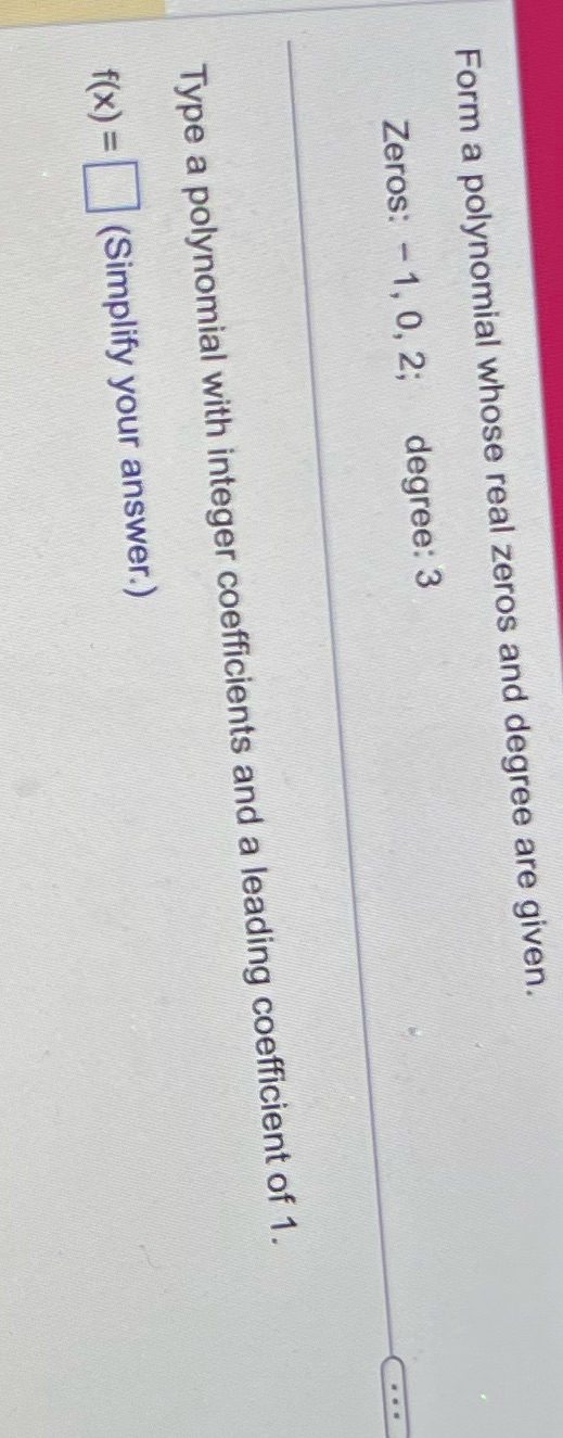 Form a polynomial whose real zeros and degree are