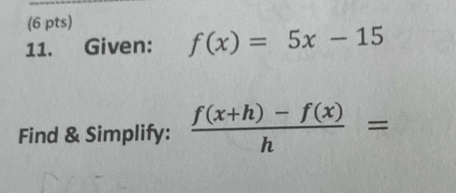 (6 pts) 11. Given: f(x) = 5x - 15 f(xth) - f(x)