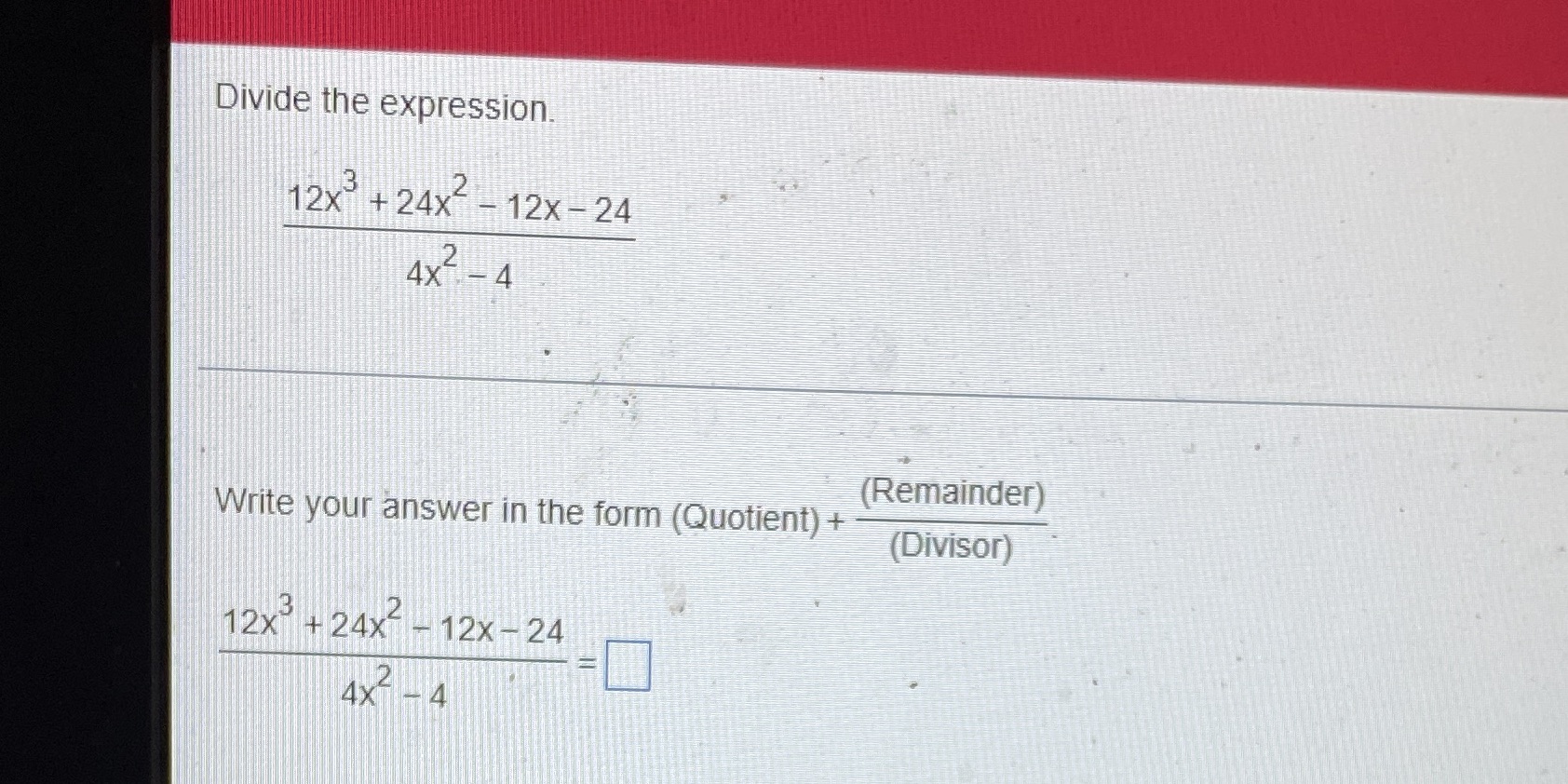 Divide the expression. 12X + 24x - 12x - 24 4x -