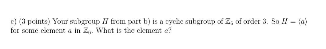 c) {3 points) Your subgroup H from part. b) is a