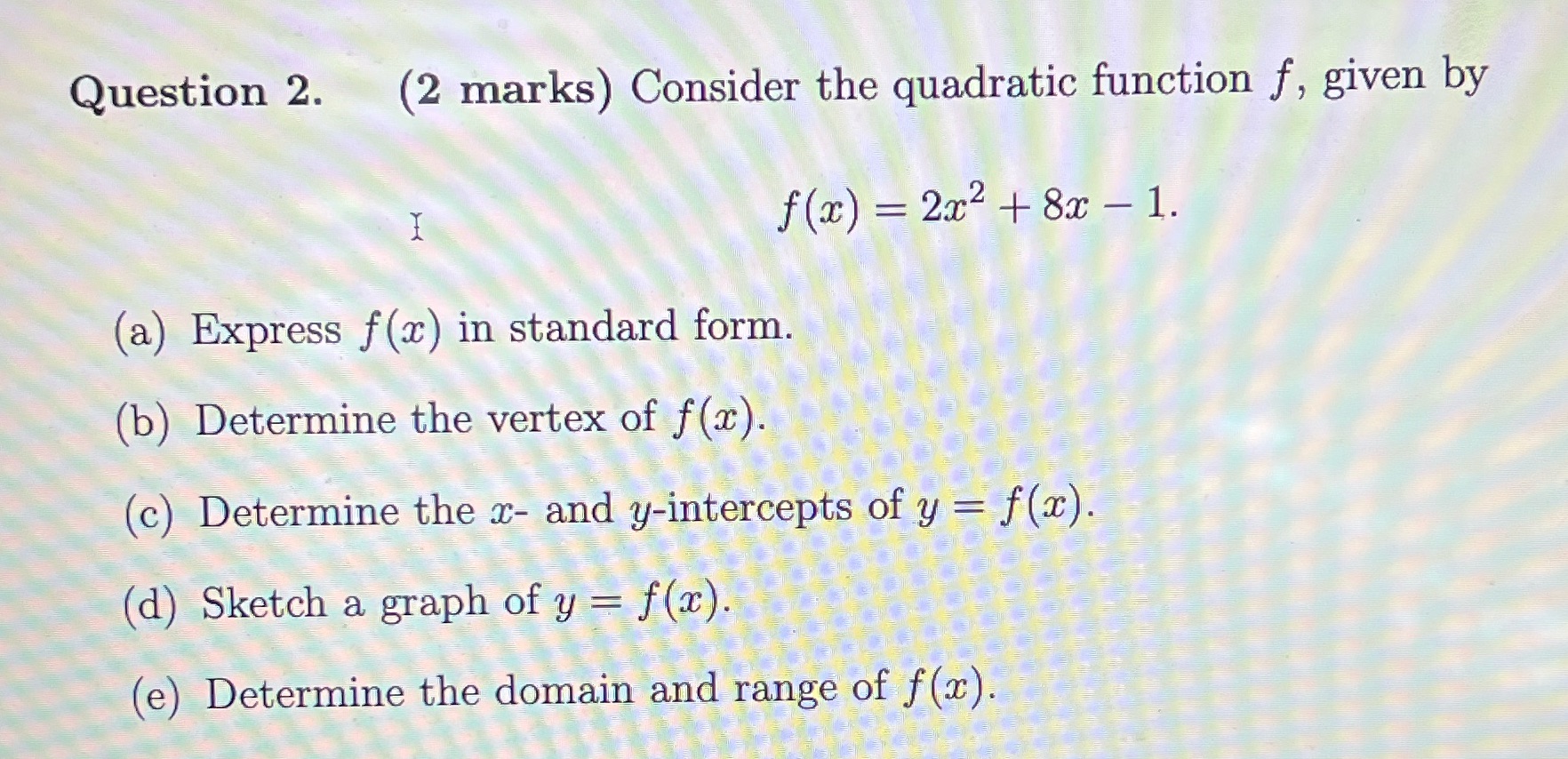 Question 2. (2 marks) Consider the quadratic