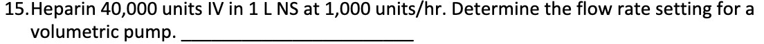 15. Heparin 40,000 units IV in 1 L NS at 1,000