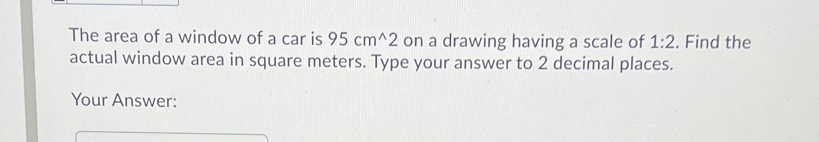 The area of a window of a car is 95 cm^2 on a