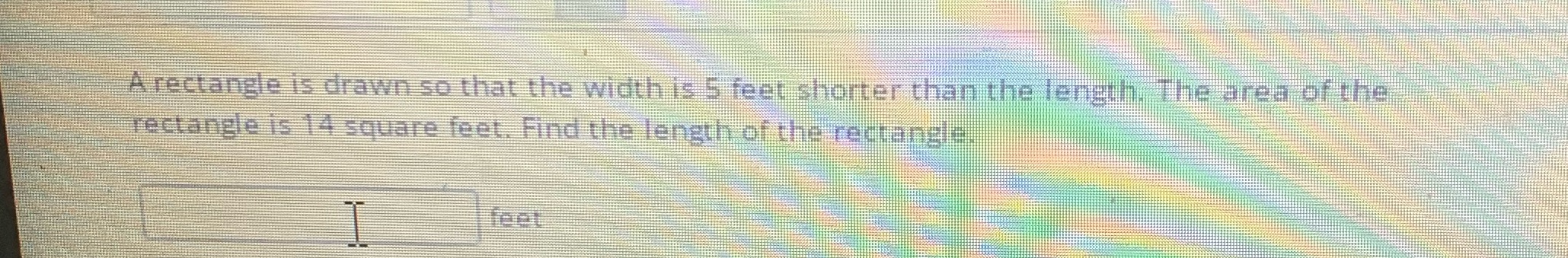 A rectangle is drawn so that the width is 5 feet