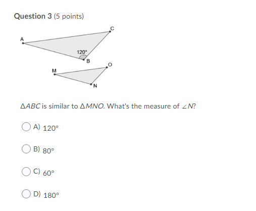 Question 1 (5 points) B M. AABC is similar to