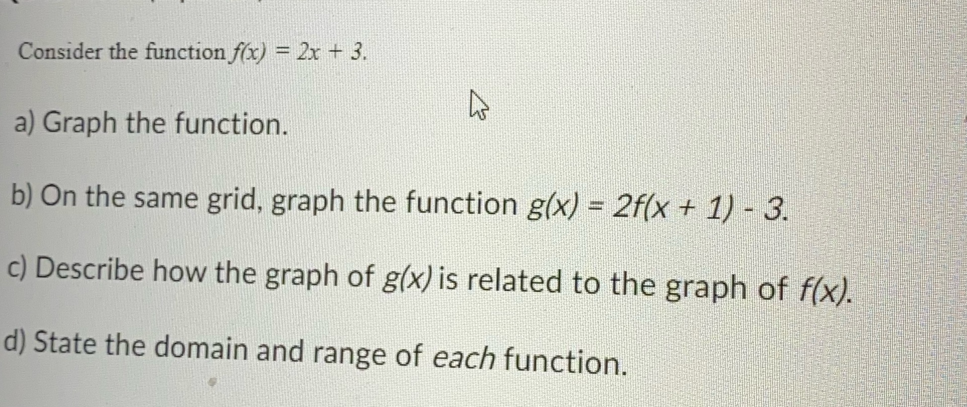 Consider the function f(x) = 2x + 3. a) Graph the