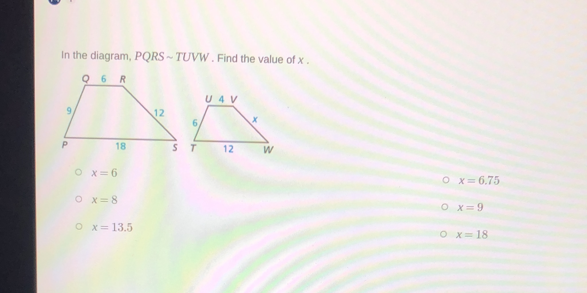 In the diagram, PQRS ~ TUVW . Find the value of x