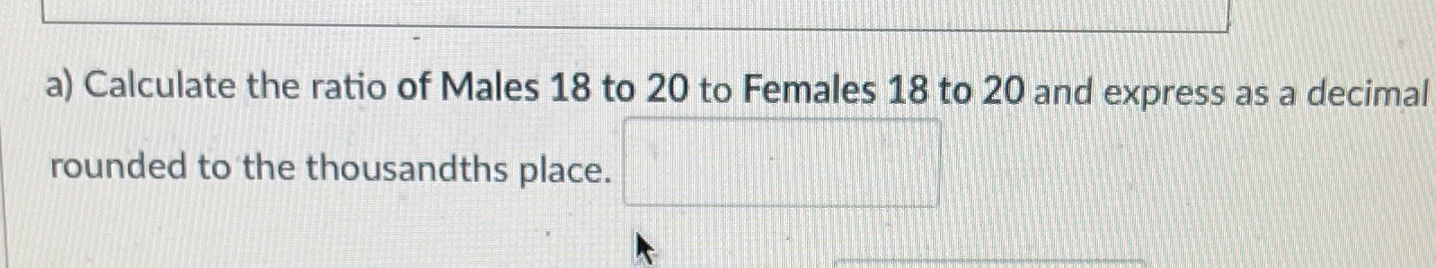 a) Calculate the ratio of Males 18 to 20 to