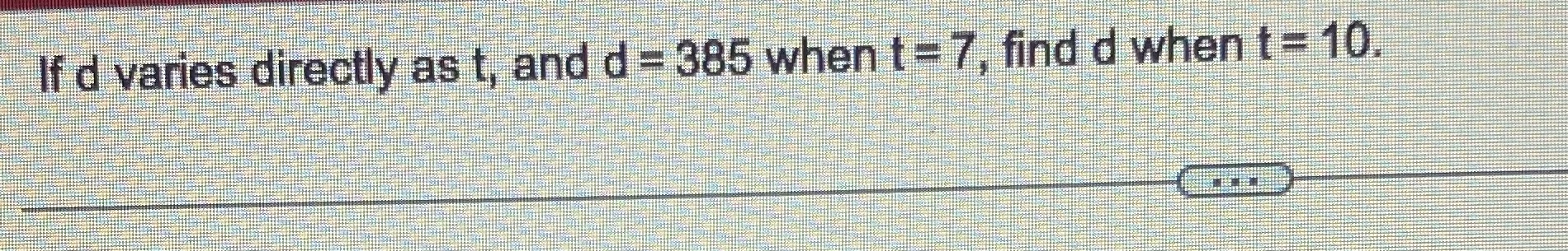 If d varies directly as t, and d = 385 when t =