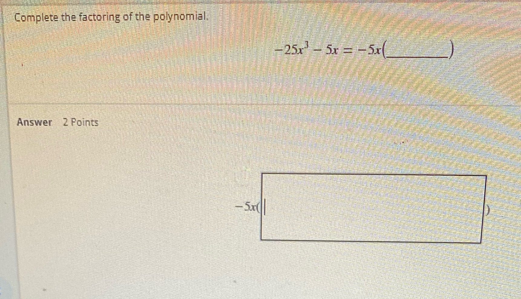 Complete the factoring of the polynomial. 250 -