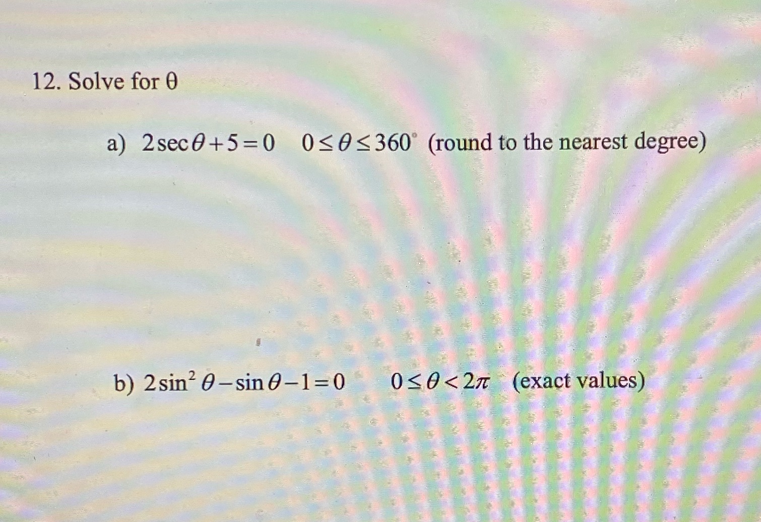 12. Solve for 0 a) 2sec0+5=0 030 <360'