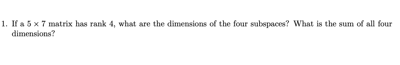 1. If a 5 X 7 matrix has rank 4, What are the