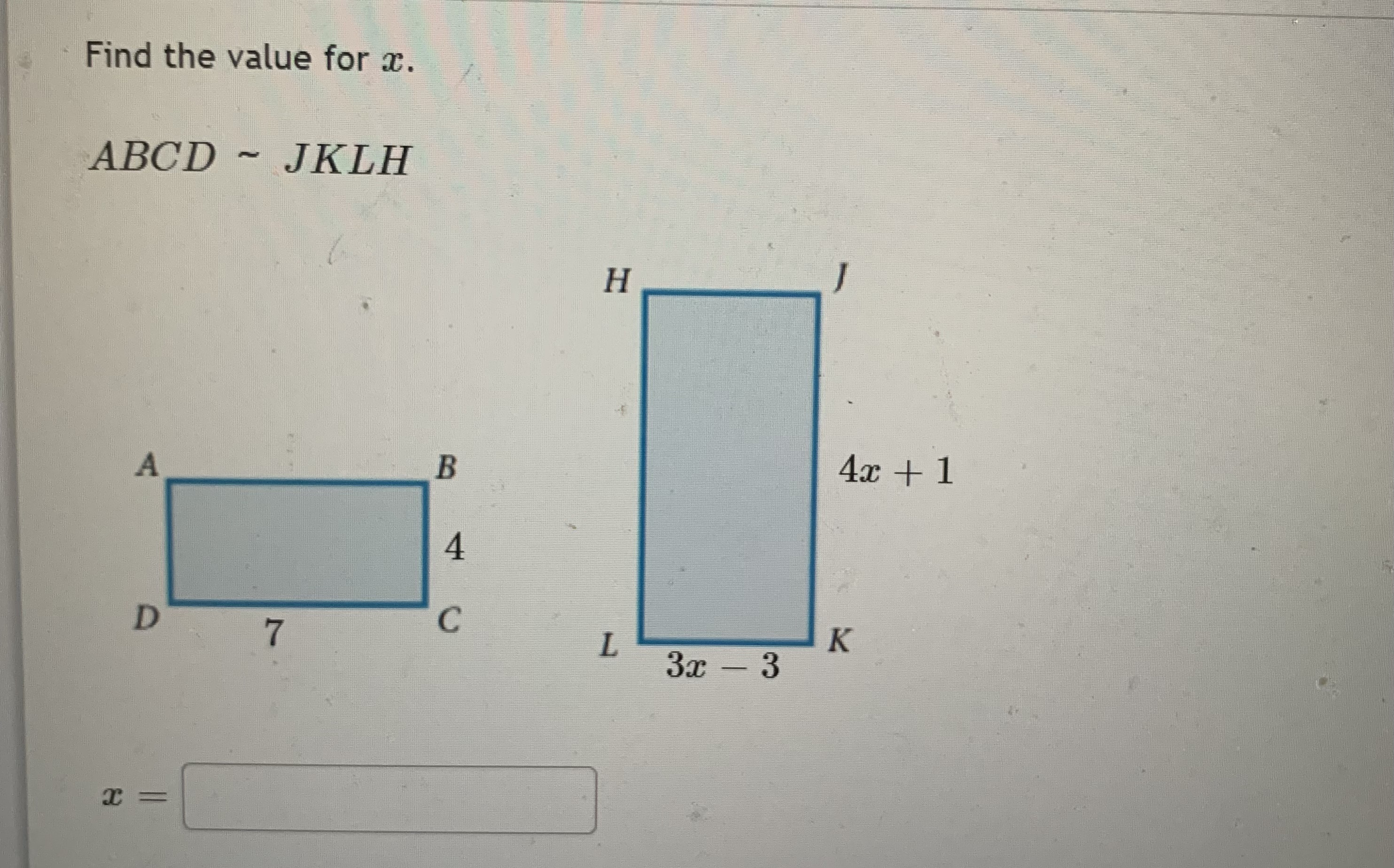 Find the value for x. ABCD ~ JKLH H A 4x + 1 4 D