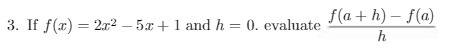 3. If f(x) = 2x2 - 5x + 1 and h = 0. evaluate