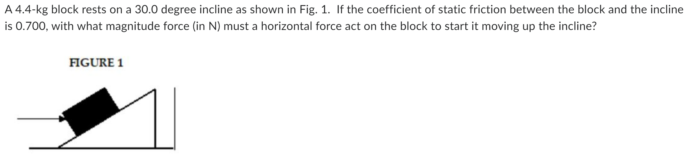 A 4.4-kg block rests on a 30.0 degree incline as